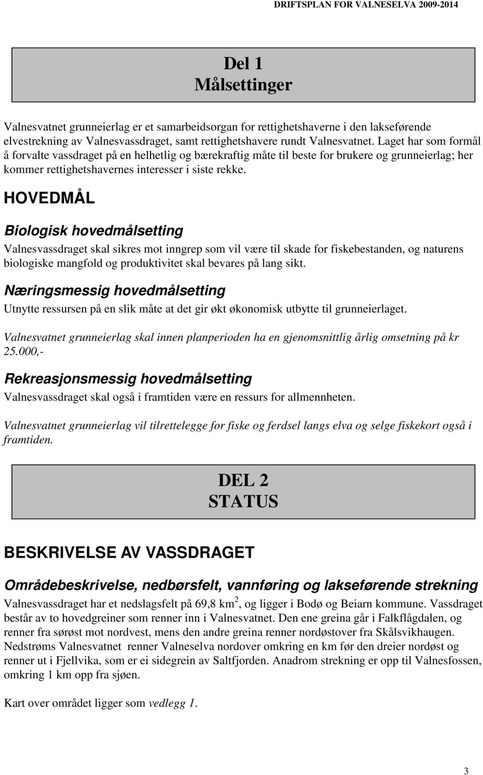 HOVEDMÅL Biologisk hovedmålsetting Valnesvassdraget skal sikres mot inngrep som vil være til skade for fiskebestanden, og naturens biologiske mangfold og produktivitet skal bevares på lang sikt.