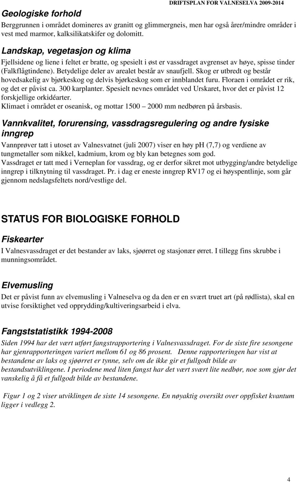 Betydelige deler av arealet består av snaufjell. Skog er utbredt og består hovedsakelig av bjørkeskog og delvis bjørkeskog som er innblandet furu. Floraen i området er rik, og det er påvist ca.