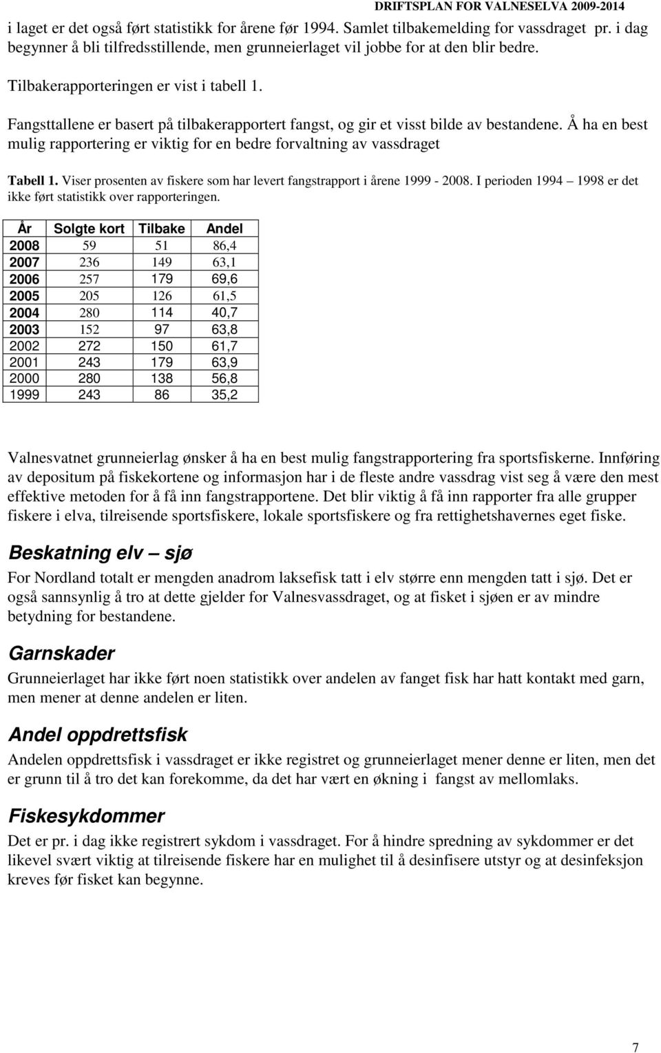 Å ha en best mulig rapportering er viktig for en bedre forvaltning av vassdraget Tabell 1. Viser prosenten av fiskere som har levert fangstrapport i årene 1999-2008.