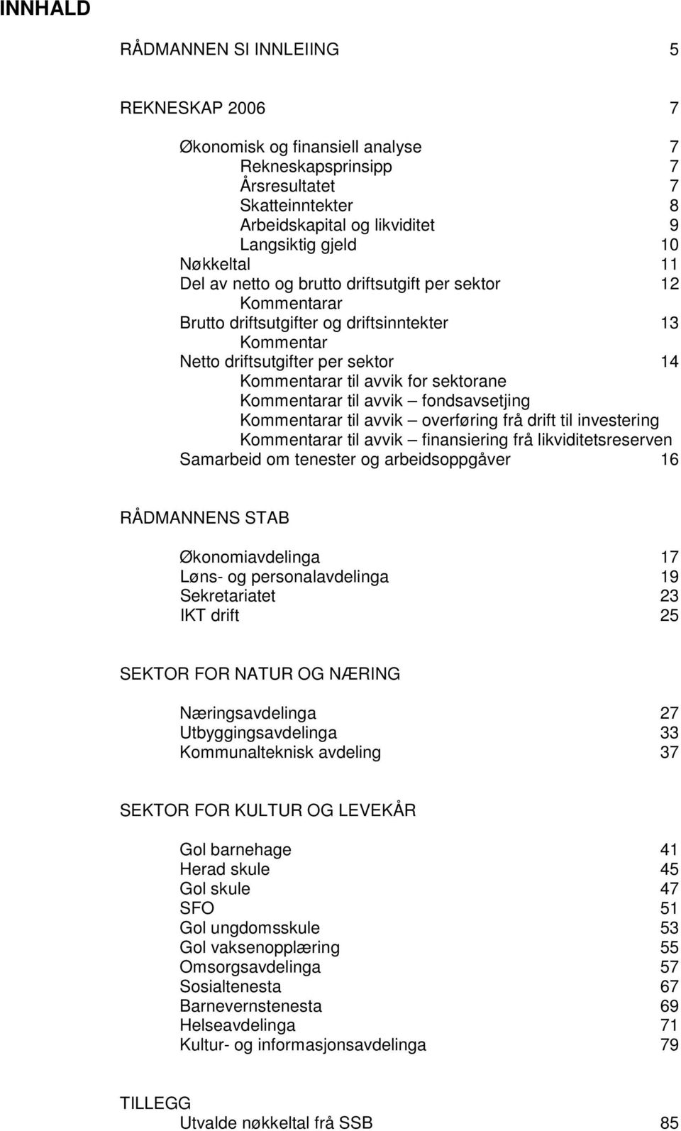 Kommentarar til avvik fondsavsetjing Kommentarar til avvik overføring frå drift til investering Kommentarar til avvik finansiering frå likviditetsreserven Samarbeid om tenester og arbeidsoppgåver 16