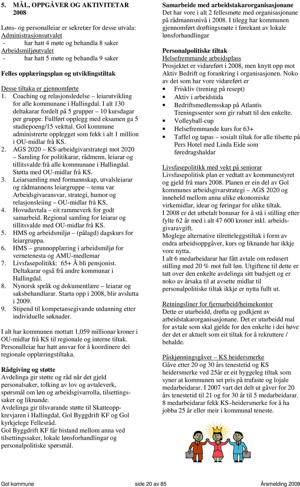 I alt 130 deltakarar fordelt på 5 grupper 10 kursdagar per gruppe. Fullført opplegg med eksamen ga 5 studiepoeng/15 vekttal.