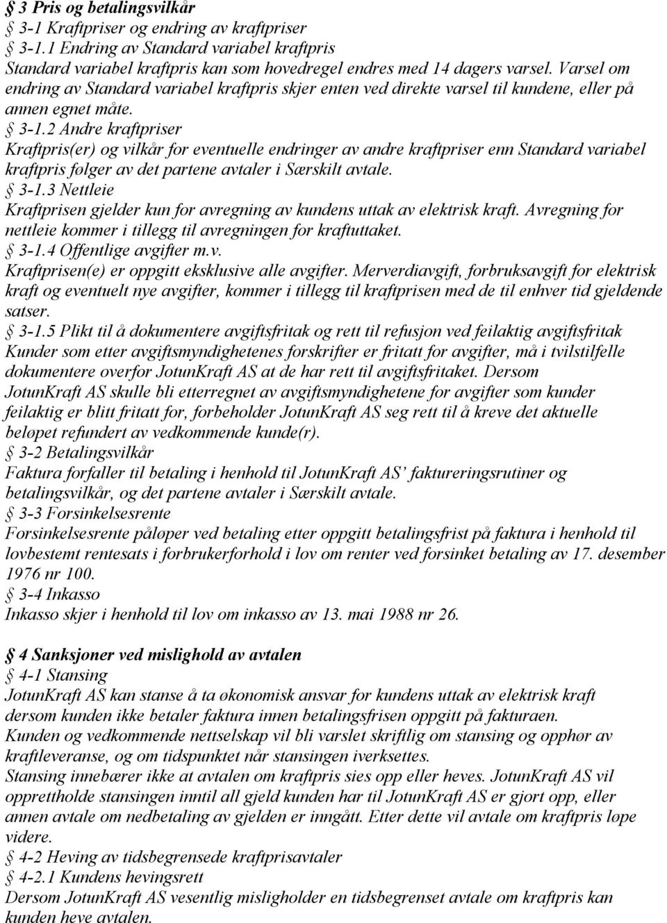 2 Andre kraftpriser Kraftpris(er) og vilkår for eventuelle endringer av andre kraftpriser enn Standard variabel kraftpris følger av det partene avtaler i Særskilt avtale. 3-1.