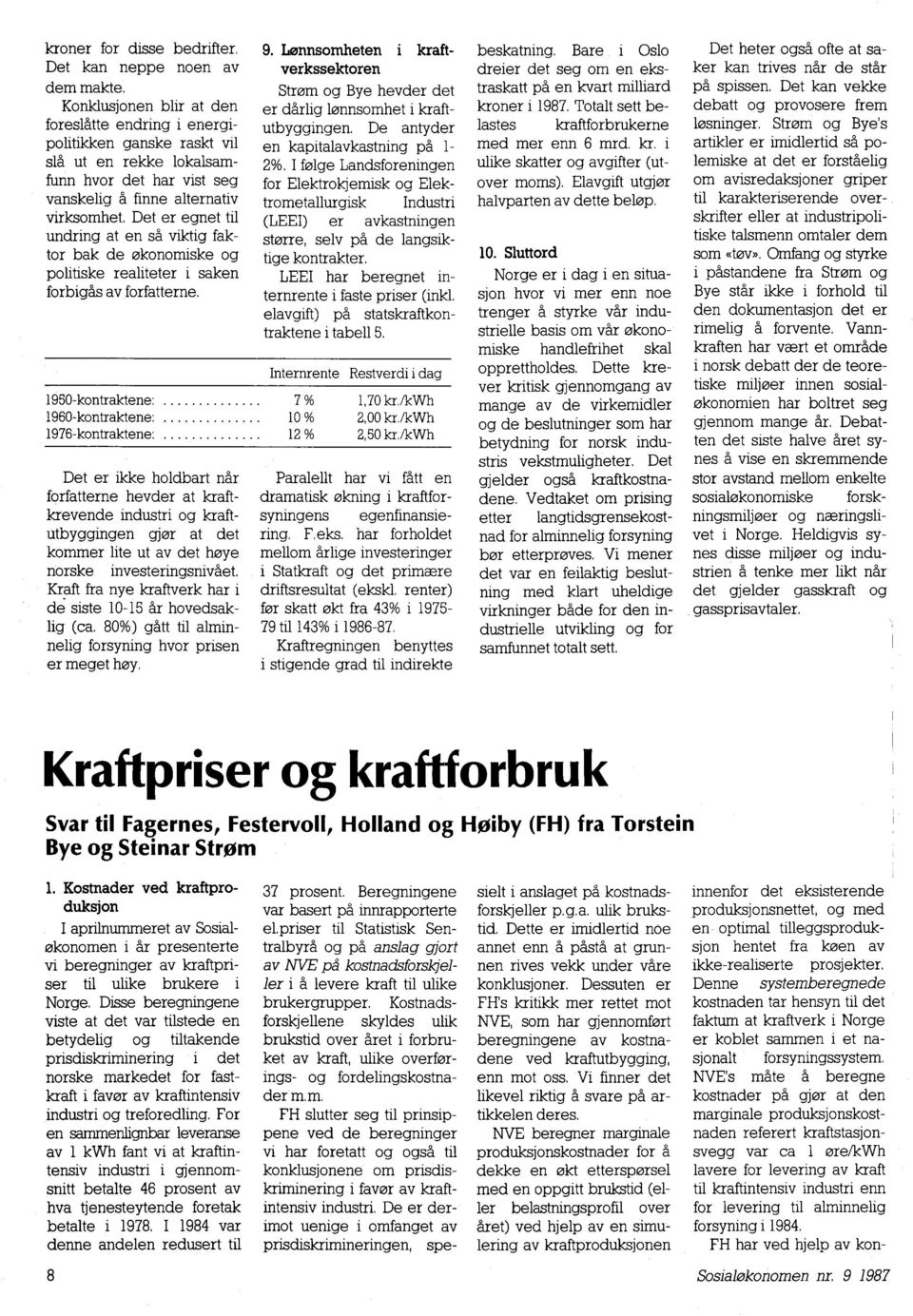 Det er egnet til undring at en så viktig faktor bak de økonomiske og politiske realiteter i saken forbigås av forfatterne. 1950-kontraktene. 7% 1960-kontraktene. 10% 1976-kontraktene.