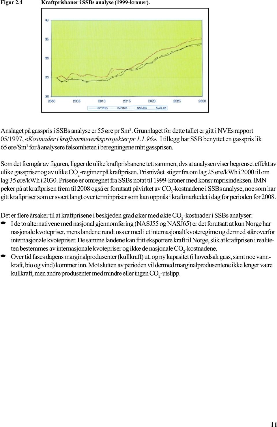 I tillegg har SSB benyttet en gasspris lik 65 øre/sm 3 for å analysere følsomheten i beregningene mht gassprisen.