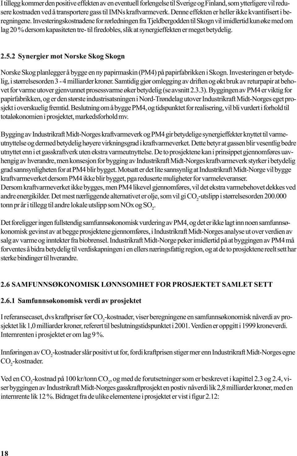 Investeringskostnadene for rørledningen fra Tjeldbergodden til Skogn vil imidlertid kun øke med om lag 20 % dersom kapasiteten tre- til firedobles, slik at synergieffekten er meget betydelig. 2.5.