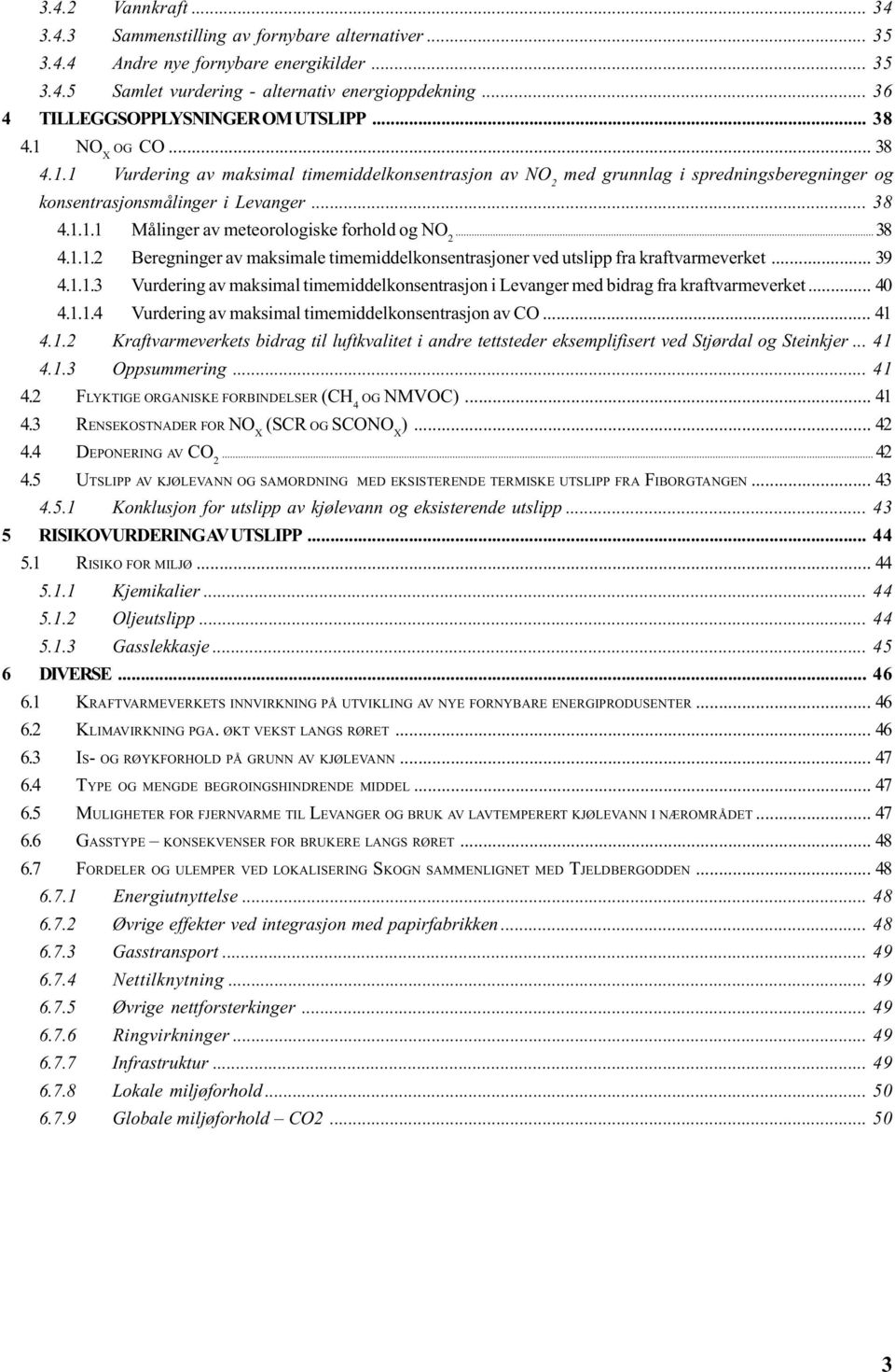 .. 38 4.1.1.1 Målinger av meteorologiske forhold og NO 2...38 4.1.1.2 Beregninger av maksimale timemiddelkonsentrasjoner ved utslipp fra kraftvarmeverket... 39 4.1.1.3 Vurdering av maksimal timemiddelkonsentrasjon i Levanger med bidrag fra kraftvarmeverket.