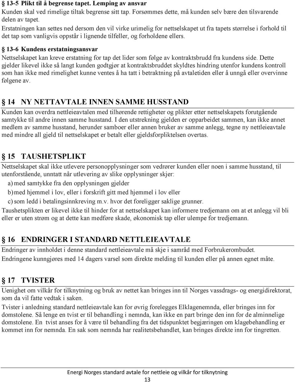 13-6 Kundens erstatningsansvar Nettselskapet kan kreve erstatning for tap det lider som følge av kontraktsbrudd fra kundens side.