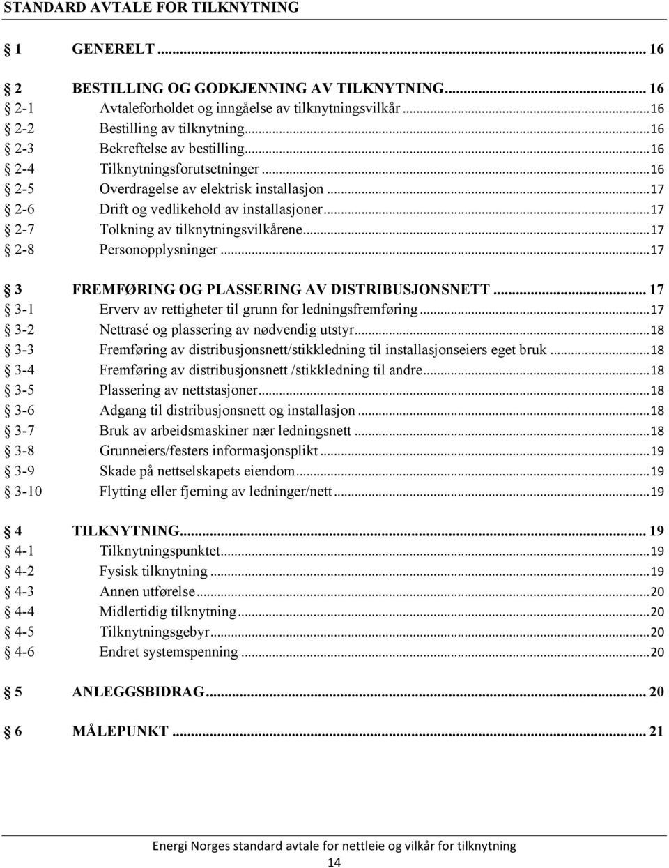 .. 17 2-7 Tolkning av tilknytningsvilkårene... 17 2-8 Personopplysninger... 17 3 FREMFØRING OG PLASSERING AV DISTRIBUSJONSNETT... 17 3-1 Erverv av rettigheter til grunn for ledningsfremføring.