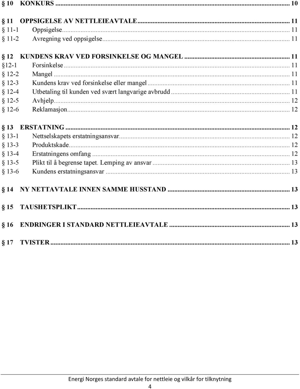 .. 12 13 ERSTATNING... 12 13-1 Nettselskapets erstatningsansvar... 12 13-3 Produktskade... 12 13-4 Erstatningens omfang... 12 13-5 Plikt til å begrense tapet.