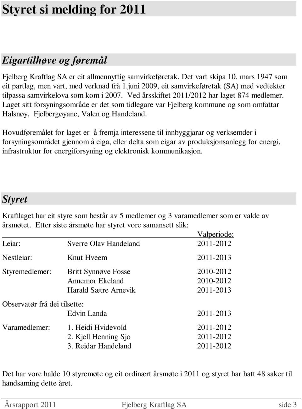 Laget sitt forsyningsområde er det som tidlegare var Fjelberg kommune og som omfattar Halsnøy, Fjelbergøyane, Valen og Handeland.