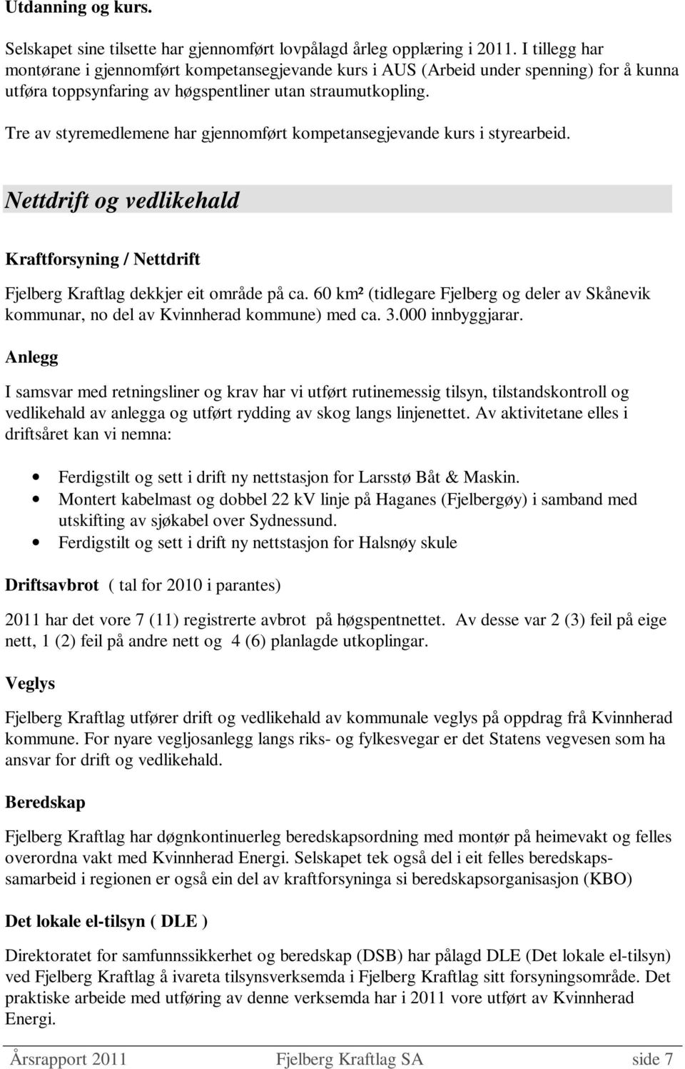 Tre av styremedlemene har gjennomført kompetansegjevande kurs i styrearbeid. Nettdrift og vedlikehald Kraftforsyning / Nettdrift Fjelberg Kraftlag dekkjer eit område på ca.