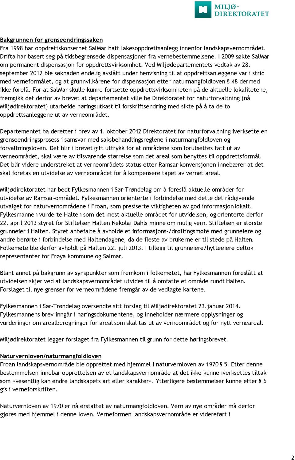 september 2012 ble søknaden endelig avslått under henvisning til at oppdrettsanleggene var i strid med verneformålet, og at grunnvilkårene for dispensasjon etter naturmangfoldloven 48 dermed ikke