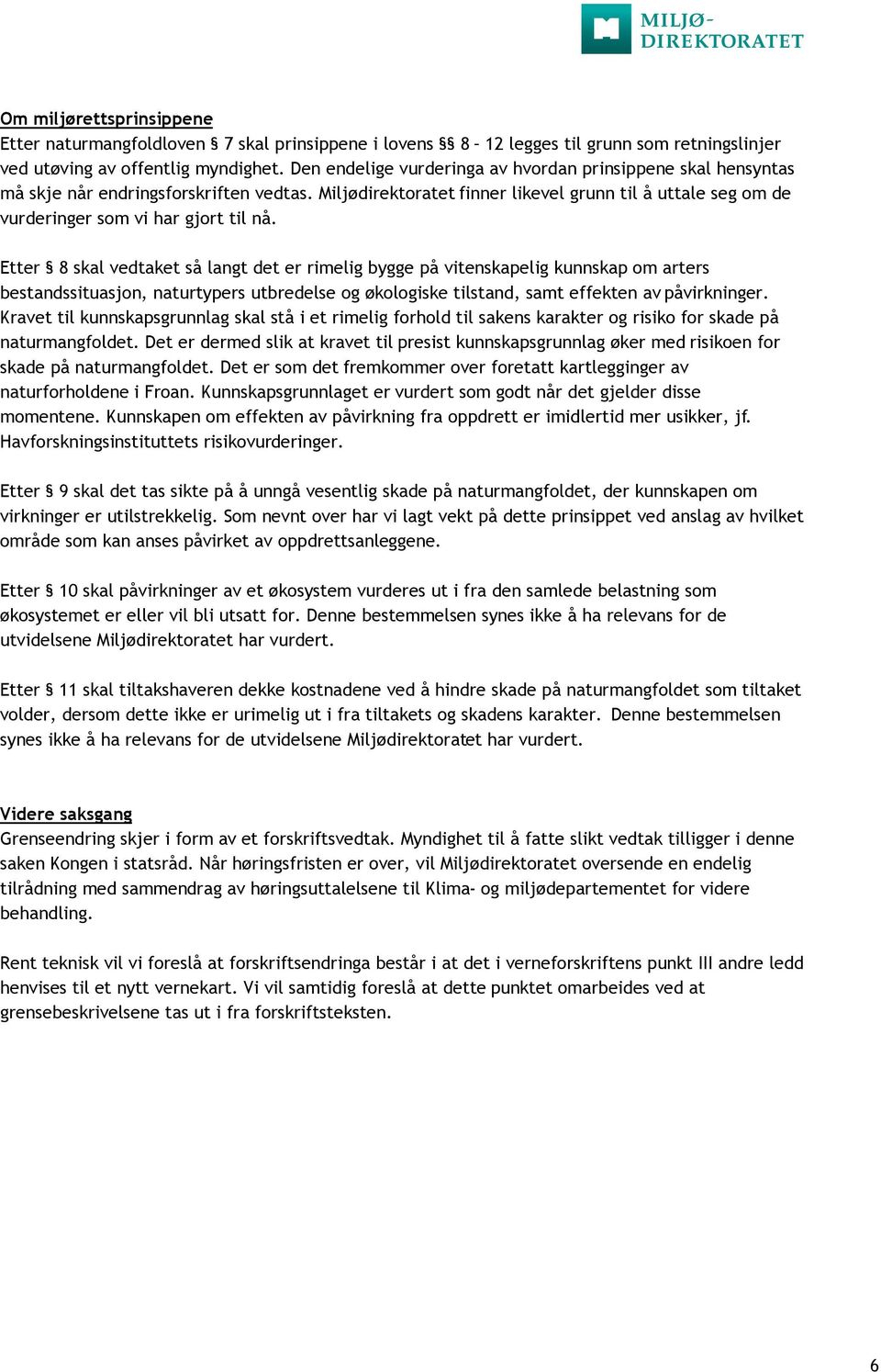 Etter 8 skal vedtaket så langt det er rimelig bygge på vitenskapelig kunnskap om arters bestandssituasjon, naturtypers utbredelse og økologiske tilstand, samt effekten av påvirkninger.