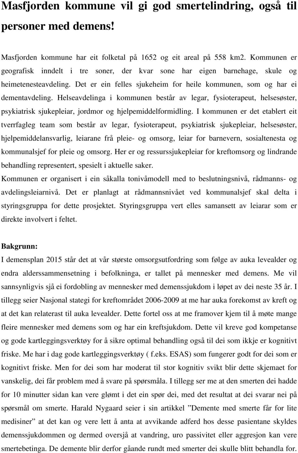 Helseavdelinga i kommunen består av legar, fysioterapeut, helsesøster, psykiatrisk sjukepleiar, jordmor og hjelpemiddelformidling.