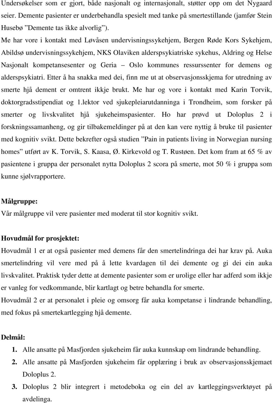 Me har vore i kontakt med Løvåsen undervisningssykehjem, Bergen Røde Kors Sykehjem, Abildsø undervisningssykehjem, NKS Olaviken alderspsykiatriske sykehus, Aldring og Helse Nasjonalt kompetansesenter