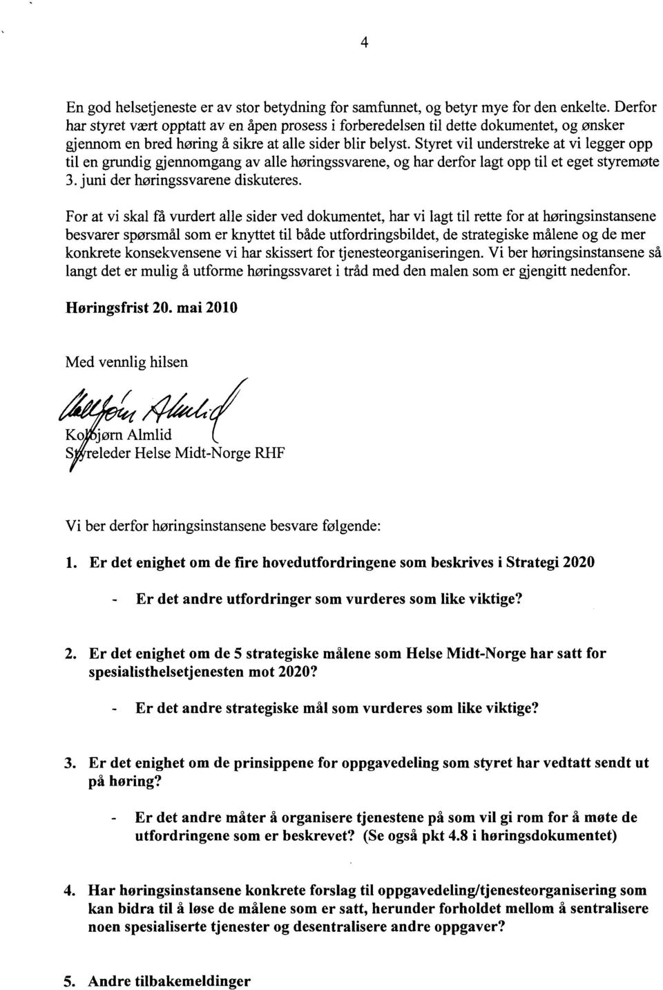 Styret vil understreke at vi legger opp til en grundig gjennomgang av alle høringssvarene, og har derfor lagt opp til et eget styremøte 3. juni der høringssvarene diskuteres.