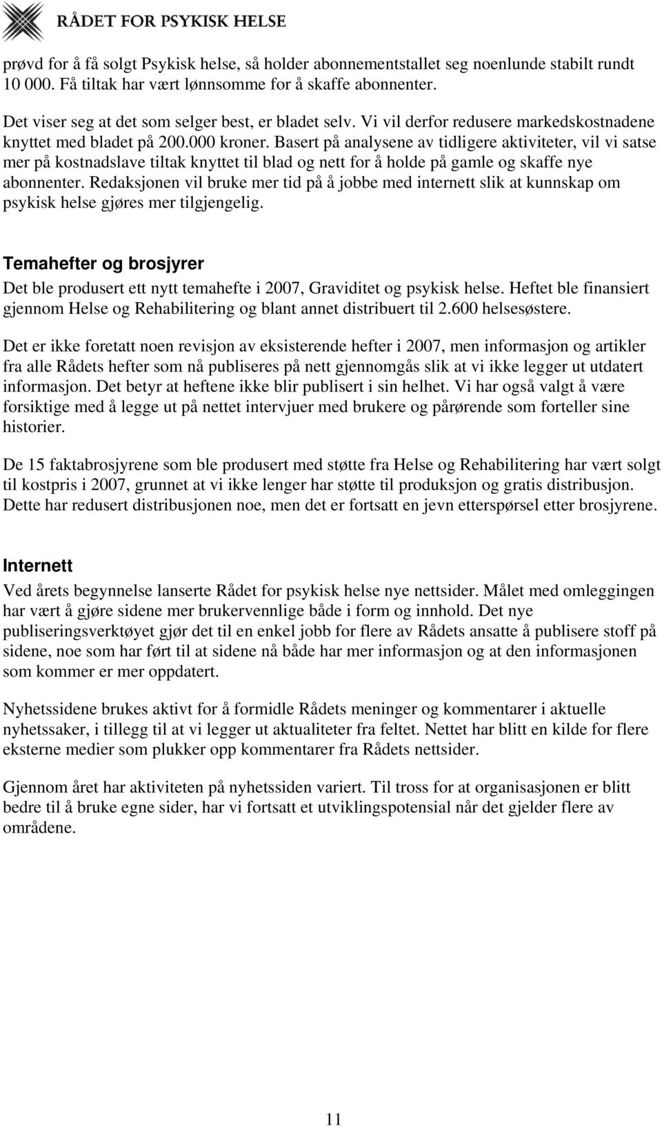 Basert på analysene av tidligere aktiviteter, vil vi satse mer på kostnadslave tiltak knyttet til blad og nett for å holde på gamle og skaffe nye abonnenter.