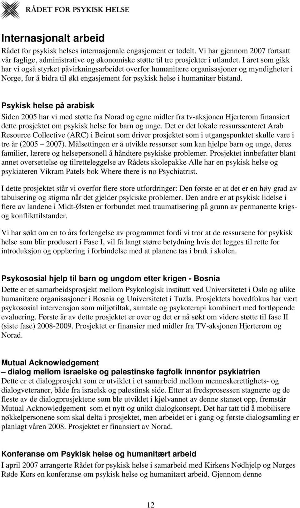 Psykisk helse på arabisk Siden 2005 har vi med støtte fra Norad og egne midler fra tv-aksjonen Hjerterom finansiert dette prosjektet om psykisk helse for barn og unge.