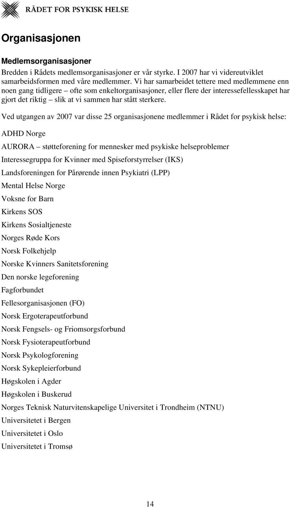 Ved utgangen av 2007 var disse 25 organisasjonene medlemmer i Rådet for psykisk helse: ADHD Norge AURORA støtteforening for mennesker med psykiske helseproblemer Interessegruppa for Kvinner med