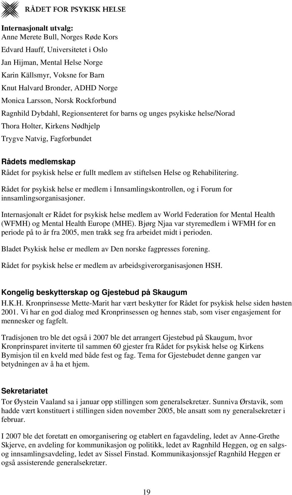 helse er fullt medlem av stiftelsen Helse og Rehabilitering. Rådet for psykisk helse er medlem i Innsamlingskontrollen, og i Forum for innsamlingsorganisasjoner.