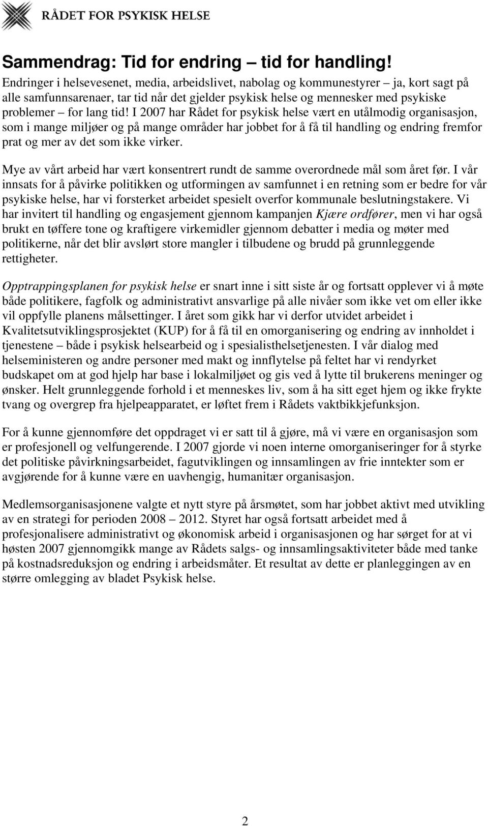 I 2007 har Rådet for psykisk helse vært en utålmodig organisasjon, som i mange miljøer og på mange områder har jobbet for å få til handling og endring fremfor prat og mer av det som ikke virker.