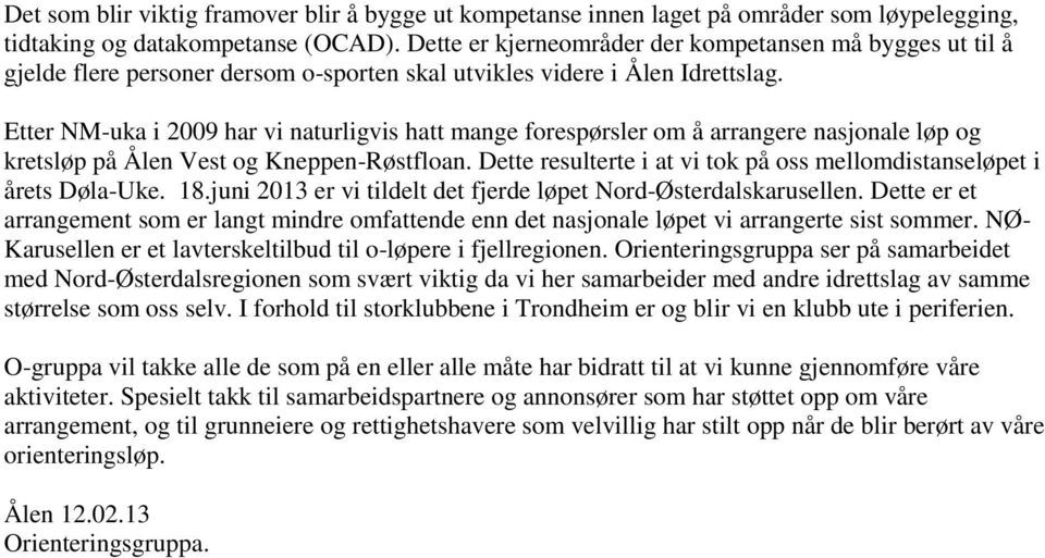 Etter NM-uka i 2009 har vi naturligvis hatt mange forespørsler om å arrangere nasjonale løp og kretsløp på Ålen Vest og Kneppen-Røstfloan.