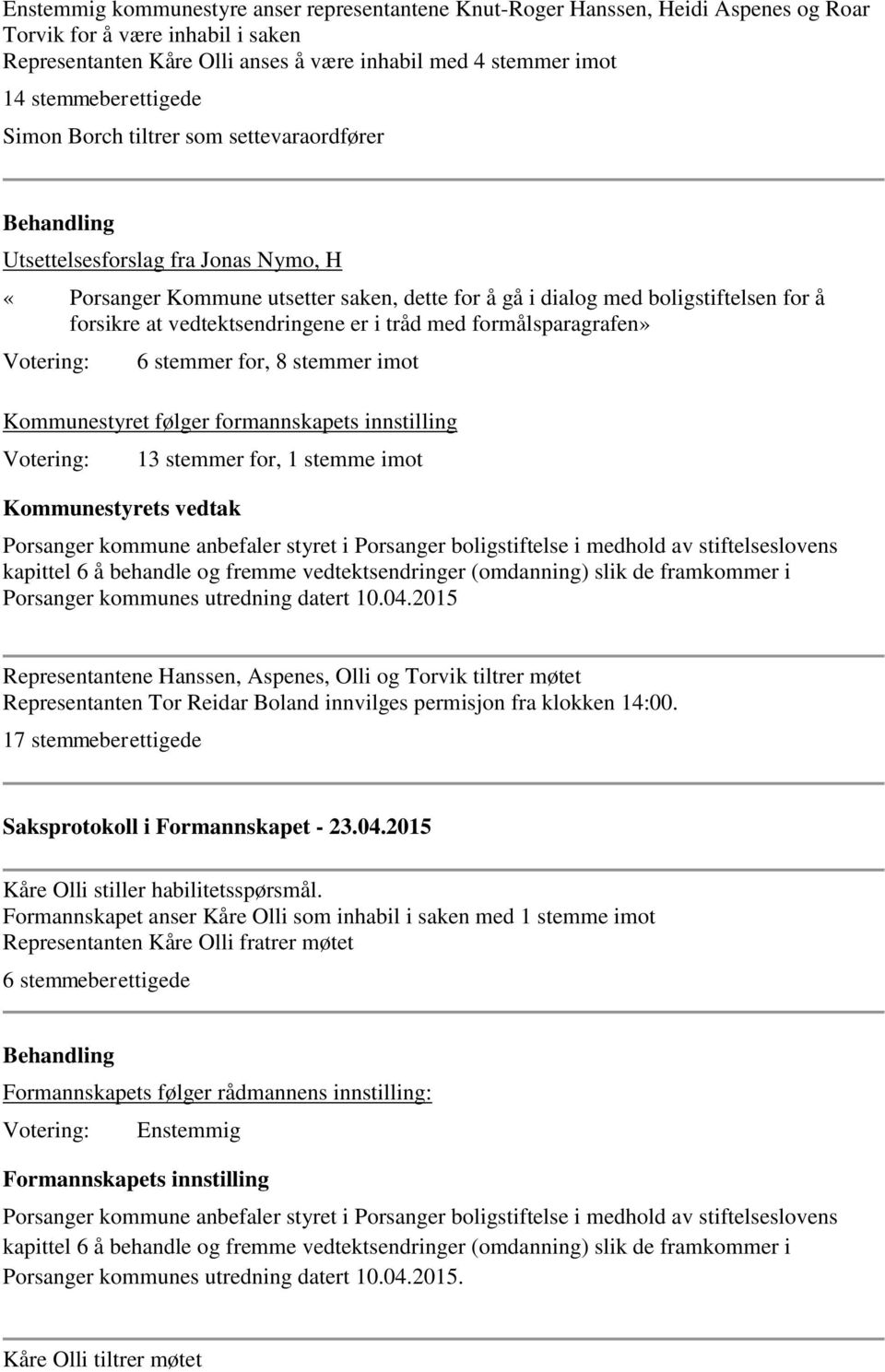 tråd med formålsparagrafen» 6 stemmer for, 8 stemmer imot Kommunestyret følger formannskapets innstilling Kommunestyrets vedtak 13 stemmer for, 1 stemme imot Porsanger kommune anbefaler styret i