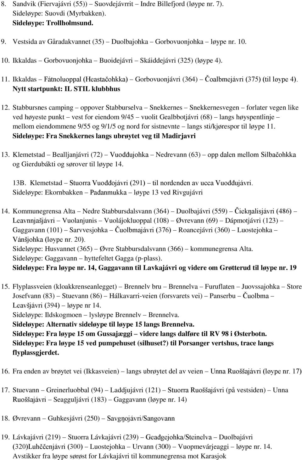 Ikkaldas Fátnoluoppal (Heastačohkka) Gorbovuonjávri (364) Čoalbmejávri (375) (til løype 4). Nytt startpunkt: IL STIL klubbhus 12.