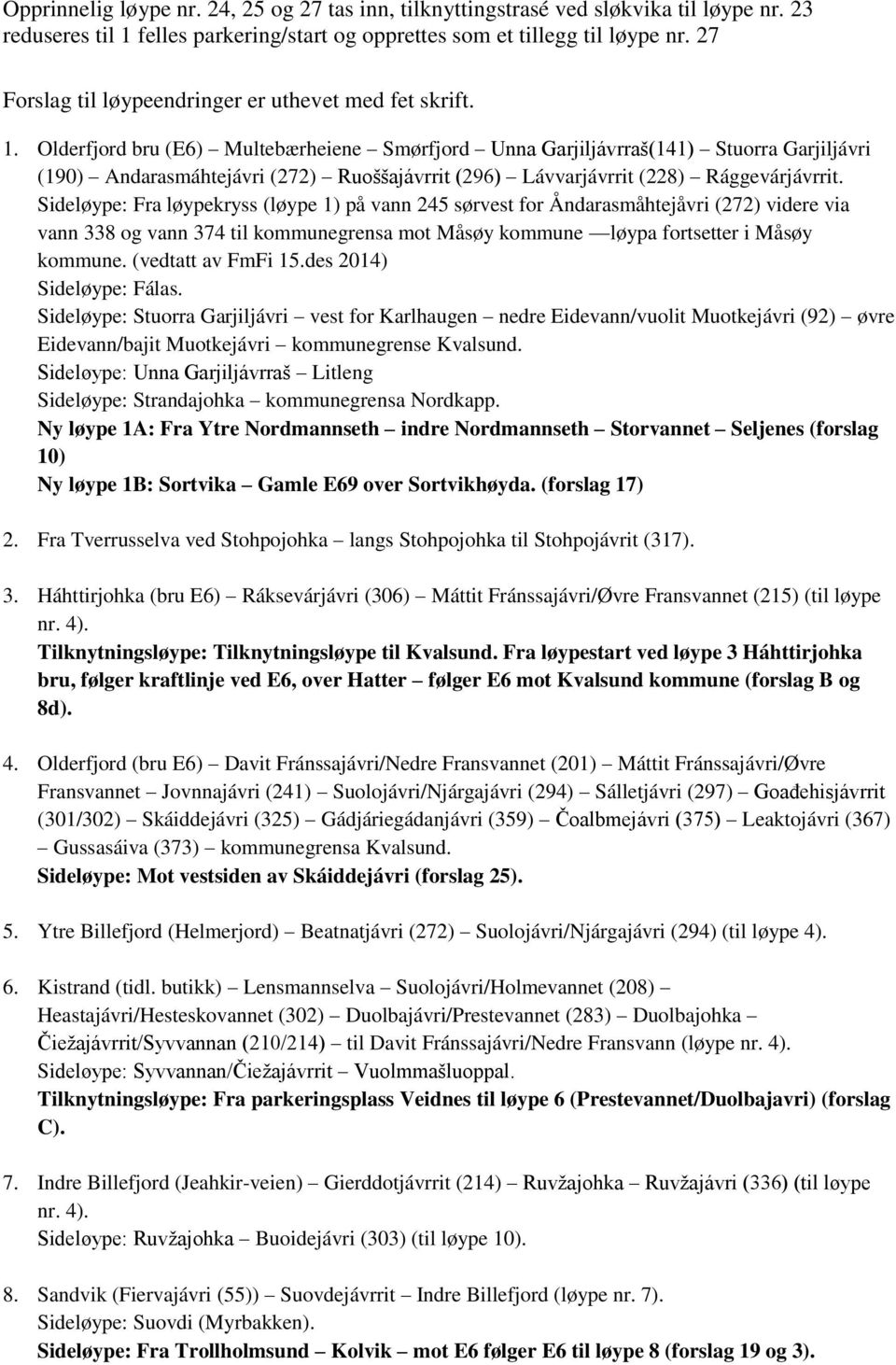 Olderfjord bru (E6) Multebærheiene Smørfjord Unna Garjiljávrraš(141) Stuorra Garjiljávri (190) Andarasmáhtejávri (272) Ruoššajávrrit (296) Lávvarjávrrit (228) Rággevárjávrrit.