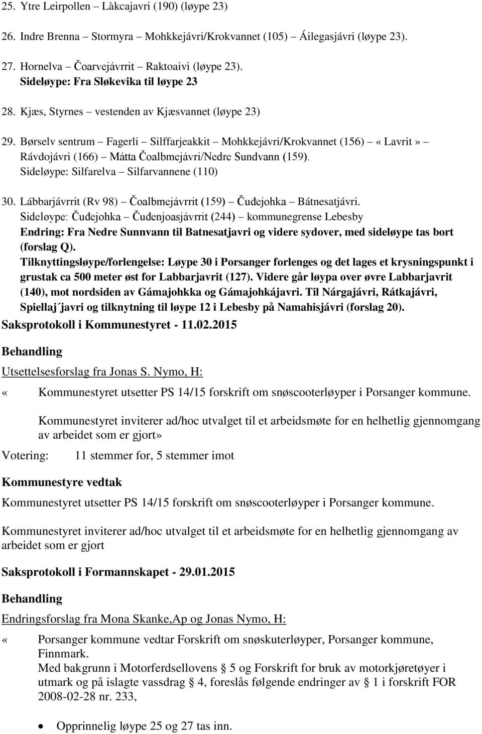 Børselv sentrum Fagerli Silffarjeakkit Mohkkejávri/Krokvannet (156) «Lavrit» Rávdojávri (166) Mátta Čoalbmejávri/Nedre Sundvann (159). Sideløype: Silfarelva Silfarvannene (110) 30.