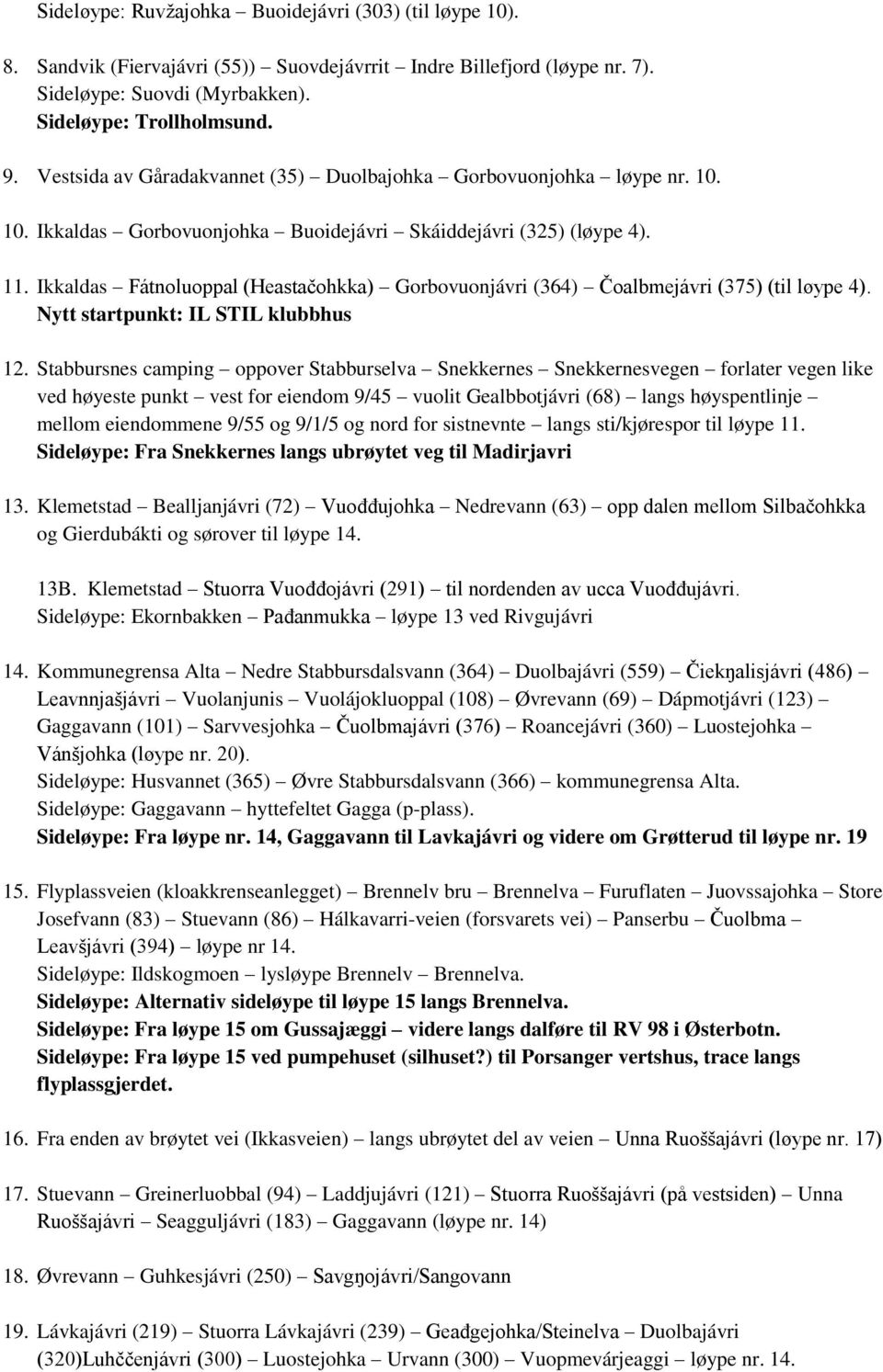 Ikkaldas Fátnoluoppal (Heastačohkka) Gorbovuonjávri (364) Čoalbmejávri (375) (til løype 4). Nytt startpunkt: IL STIL klubbhus 12.