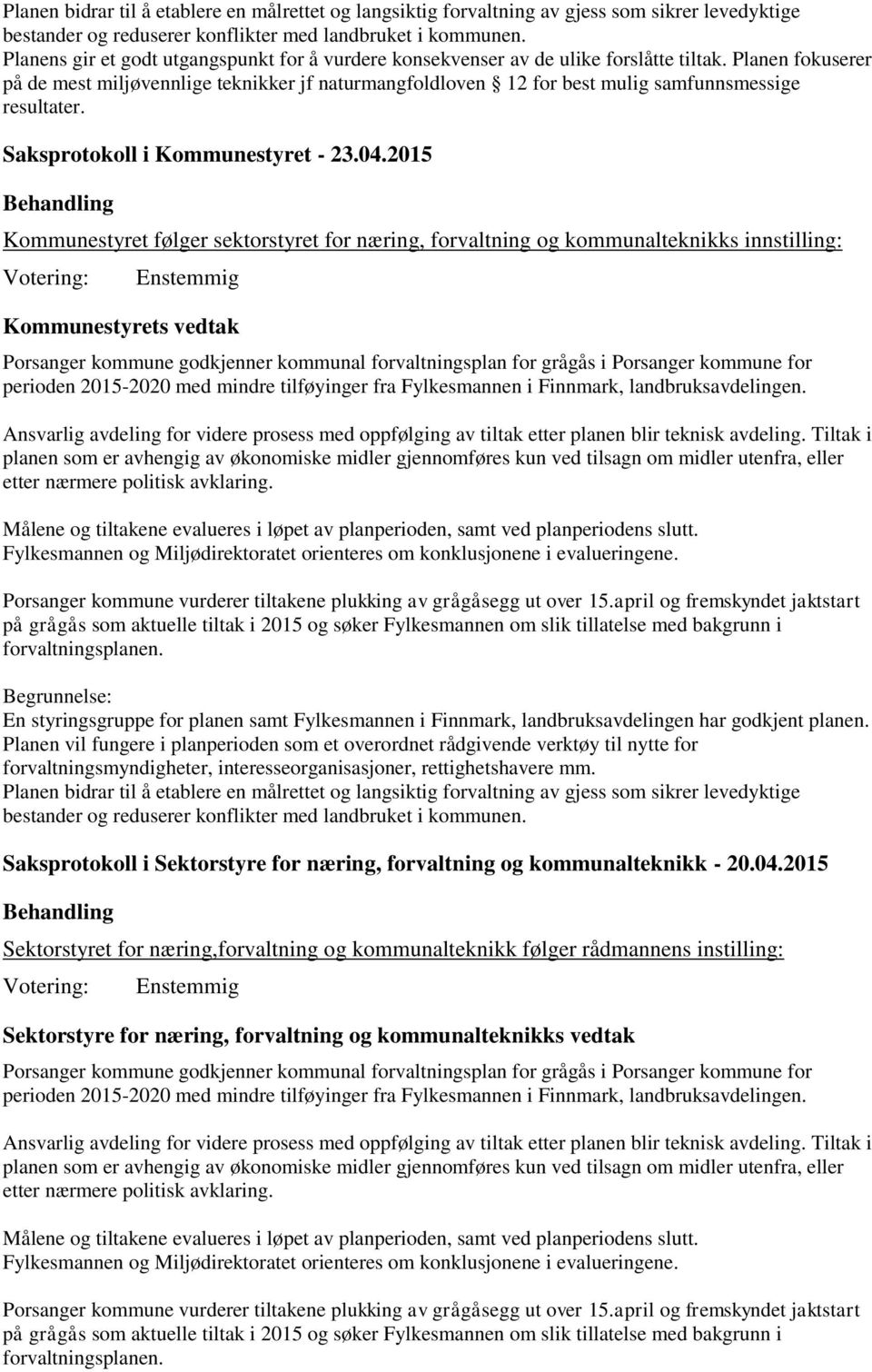 Planen fokuserer på de mest miljøvennlige teknikker jf naturmangfoldloven 12 for best mulig samfunnsmessige resultater. Saksprotokoll i Kommunestyret - 23.04.