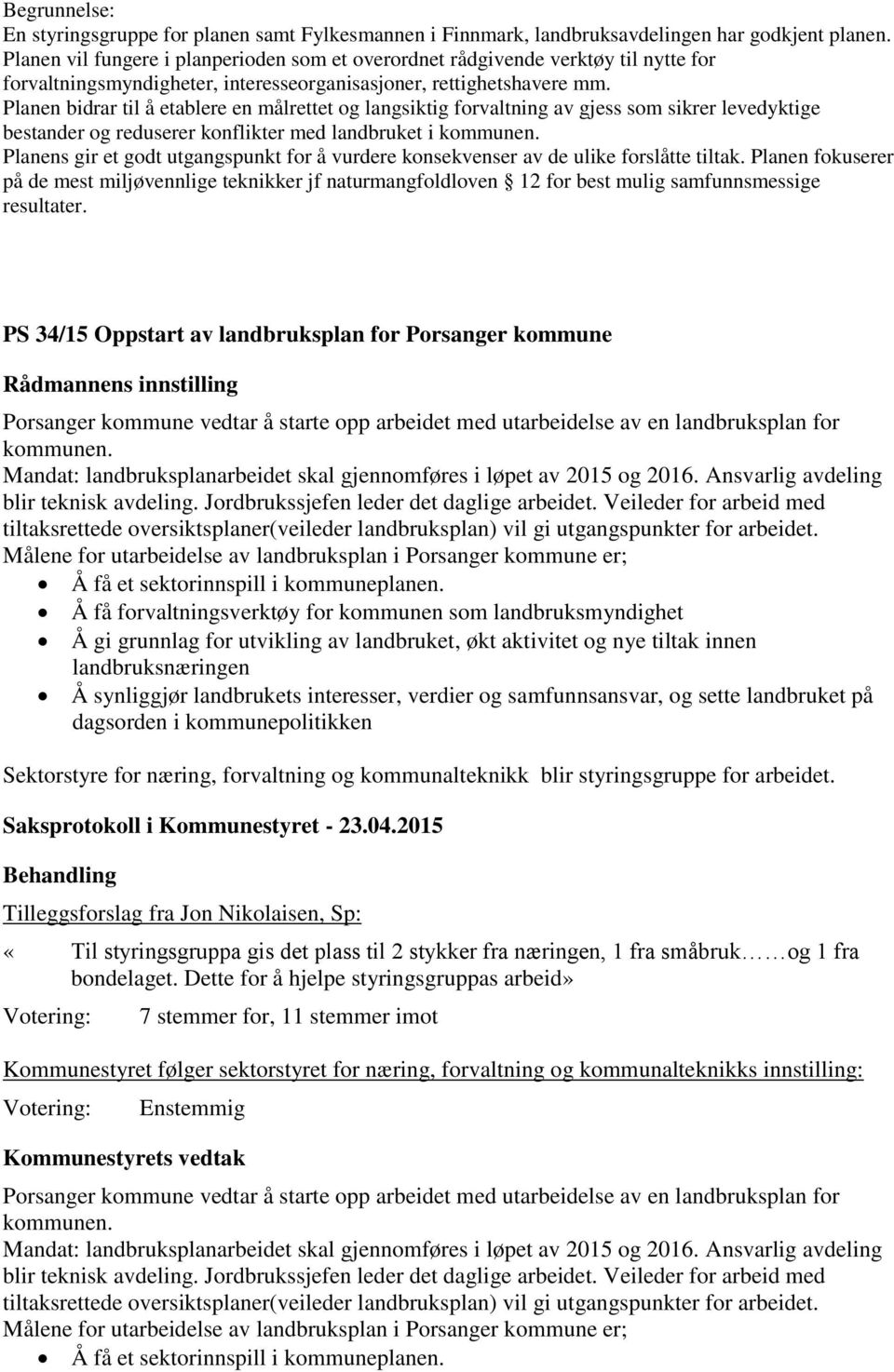 Planen bidrar til å etablere en målrettet og langsiktig forvaltning av gjess som sikrer levedyktige bestander og reduserer konflikter med landbruket i kommunen.