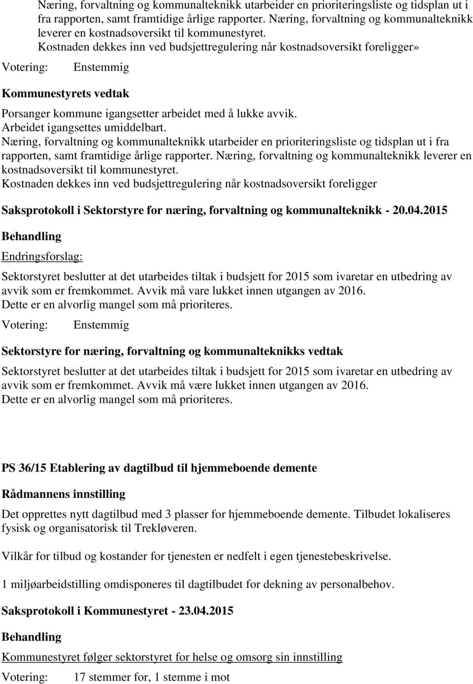 Kostnaden dekkes inn ved budsjettregulering når kostnadsoversikt foreligger» Kommunestyrets vedtak Porsanger kommune igangsetter arbeidet med å lukke avvik. Arbeidet igangsettes umiddelbart.