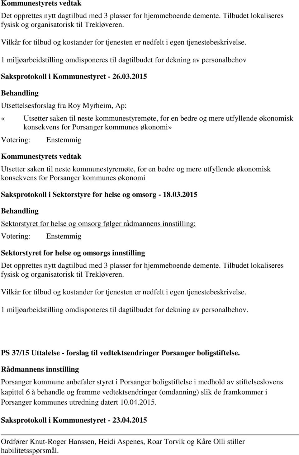 03.2015 Utsettelsesforslag fra Roy Myrheim, Ap: «Utsetter saken til neste kommunestyremøte, for en bedre og mere utfyllende økonomisk konsekvens for Porsanger kommunes økonomi» Kommunestyrets vedtak