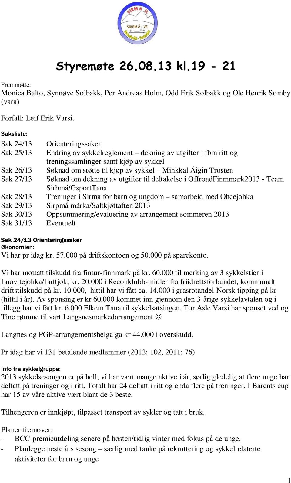 Mihkkal Áigin Trosten Sak 27/13 Søknad om dekning av utgifter til deltakelse i OffroadFinmmark2013 - Team Sirbmá/GsportTana Sak 28/13 Treninger i Sirma for barn og ungdom samarbeid med Ohcejohka Sak