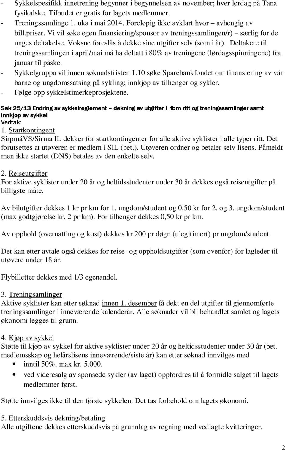 Voksne foreslås å dekke sine utgifter selv (som i år). Deltakere til treningssamlingen i april/mai må ha deltatt i 80% av treningene (lørdagsspinningene) fra januar til påske.