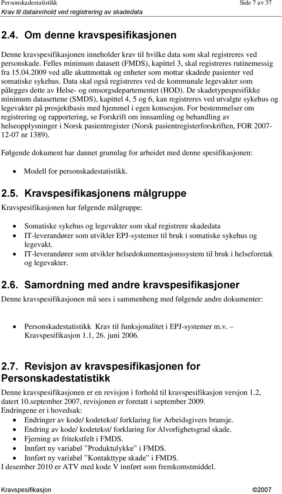 Data skal også registreres ved de kommunale legevakter som pålegges dette av Helse- og omsorgsdepartementet (HOD).