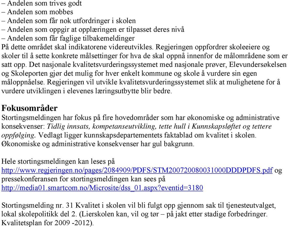 Det nasjonale kvalitetsvurderingssystemet med nasjonale prøver, Elevundersøkelsen og Skoleporten gjør det mulig for hver enkelt kommune og skole å vurdere sin egen måloppnåelse.