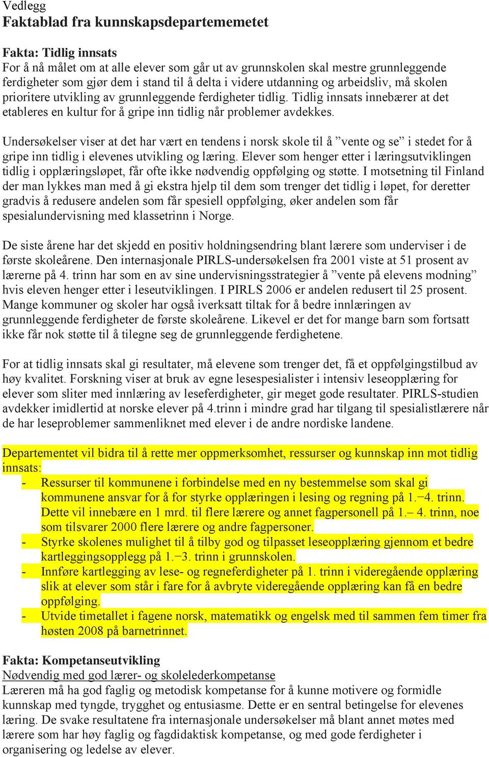 Undersøkelser viser at det har vært en tendens i norsk skole til å vente og se i stedet for å gripe inn tidlig i elevenes utvikling og læring.