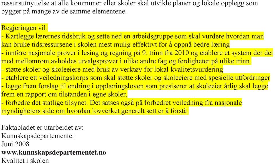 nasjonale prøver i lesing og regning på 9. trinn fra 2010 og etablere et system der det med mellomrom avholdes utvalgsprøver i ulike andre fag og ferdigheter på ulike trinn.