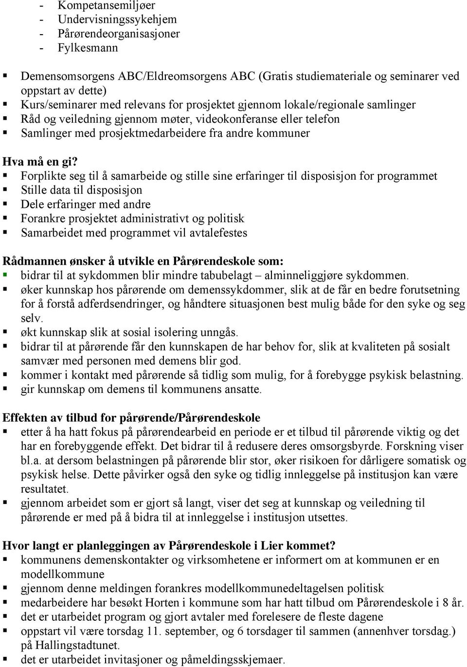 Forplikte seg til å samarbeide og stille sine erfaringer til disposisjon for programmet Stille data til disposisjon Dele erfaringer med andre Forankre prosjektet administrativt og politisk