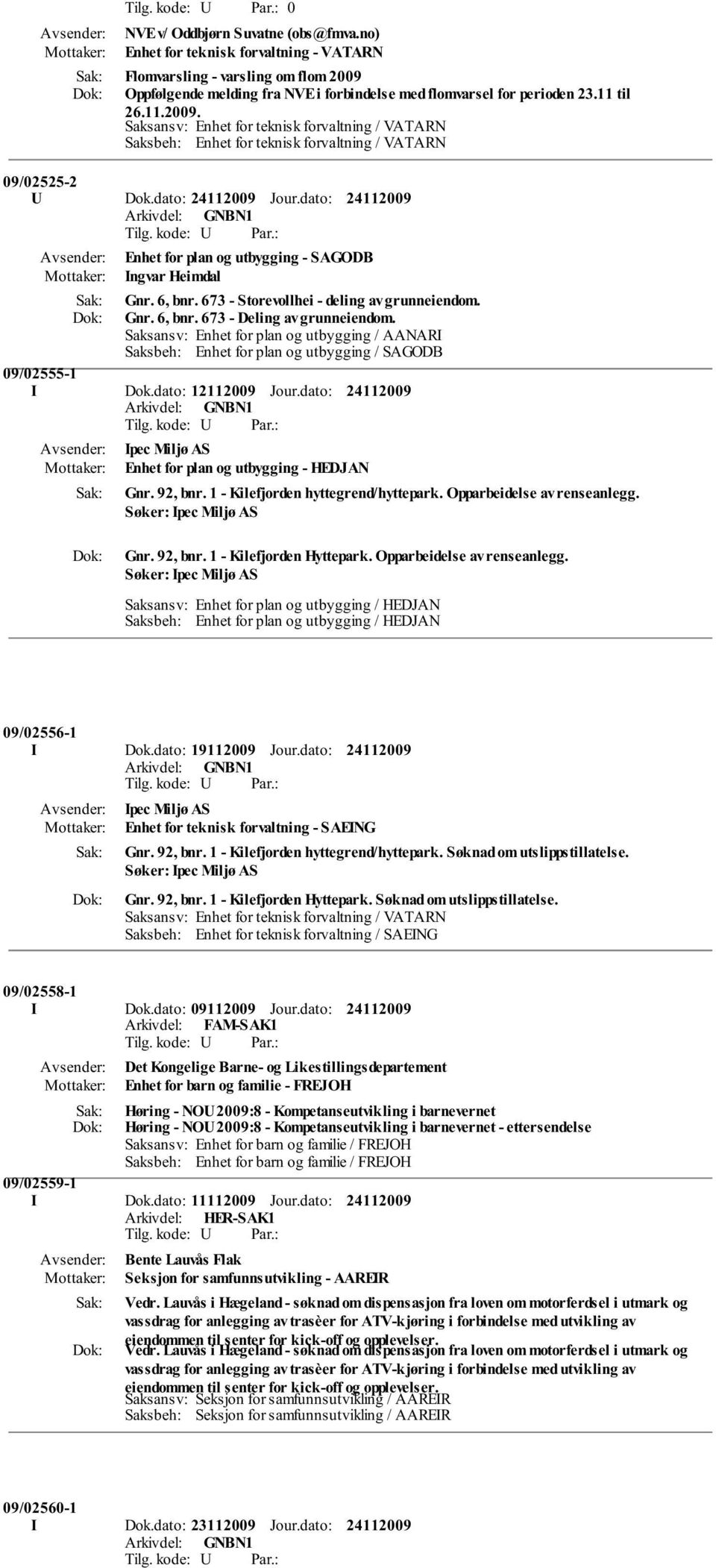 673 - Storevollhei - deling av grunneiendom. Gnr. 6, bnr. 673 - Deling av grunneiendom. Saksansv: Enhet for plan og utbygging / AANARI Saksbeh: Enhet for plan og utbygging / SAGODB 09/02555-1 I Dok.