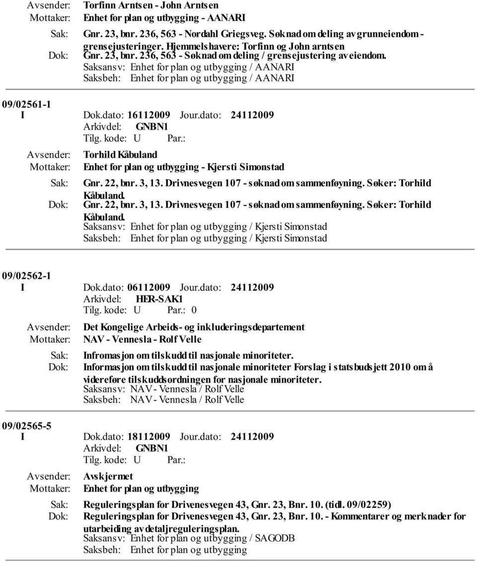 Saksansv: Enhet for plan og utbygging / AANARI Saksbeh: Enhet for plan og utbygging / AANARI 09/02561-1 I Dok.dato: 16112009 Jour.