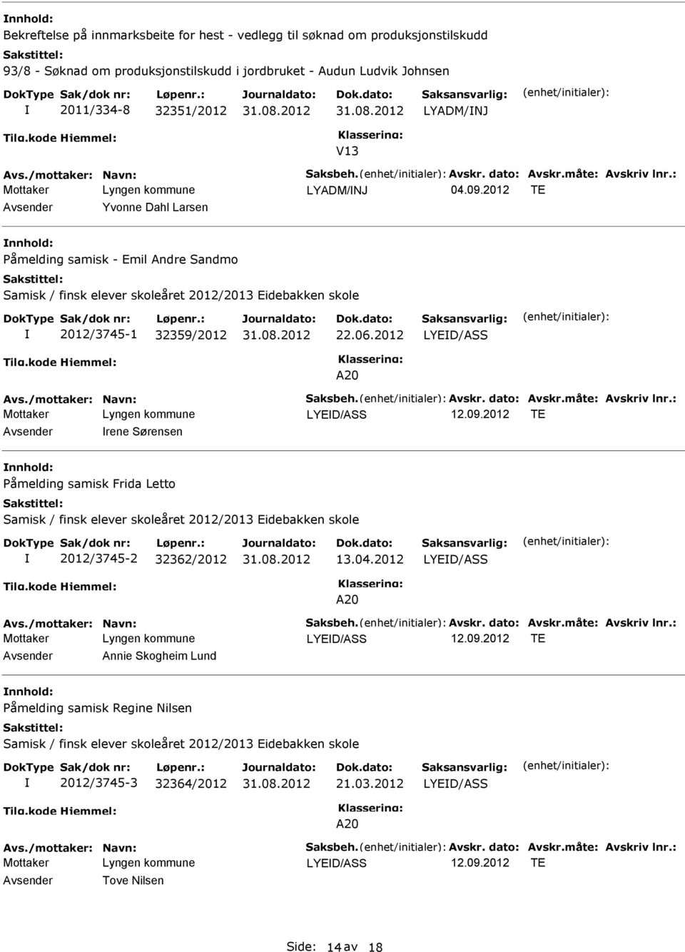 2012 TE Avsender Yvonne Dahl Larsen nnhold: åmelding samisk - Emil Andre Sandmo Samisk / finsk elever skoleåret 2012/2013 Eidebakken skole 2012/3745-1 32359/2012 22.06.2012 LYED/ASS A20 Avs.