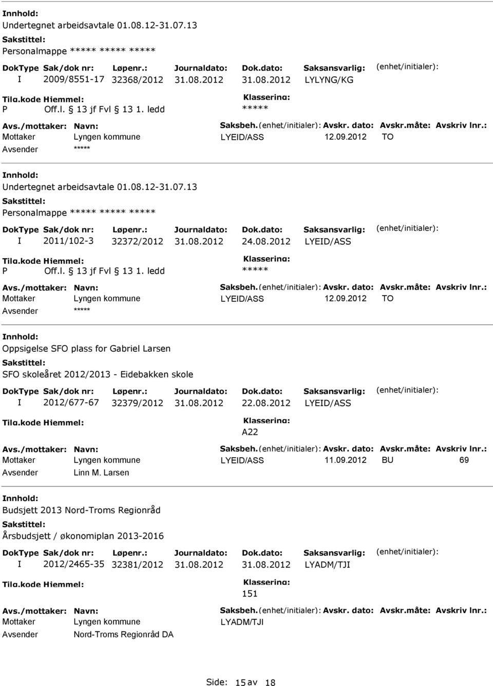 2012 TO Avsender nnhold: Oppsigelse SFO plass for Gabriel Larsen SFO skoleåret 2012/2013 - Eidebakken skole 2012/677-67 32379/2012 22.08.2012 LYED/ASS A22 Avs./mottaker: Navn: Saksbeh. Avskr.