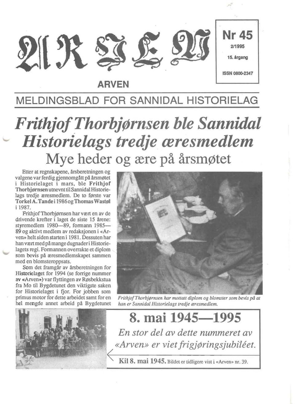 . Arsm~tet i Historielaget i mats, ble Frithjof Thorbj~rnsen utnevnt tilsannidal Historielags tredje reresmedlem. De to f~rste var Torkel A. Tande i 1986 ogthomas Wast~l i 1987.