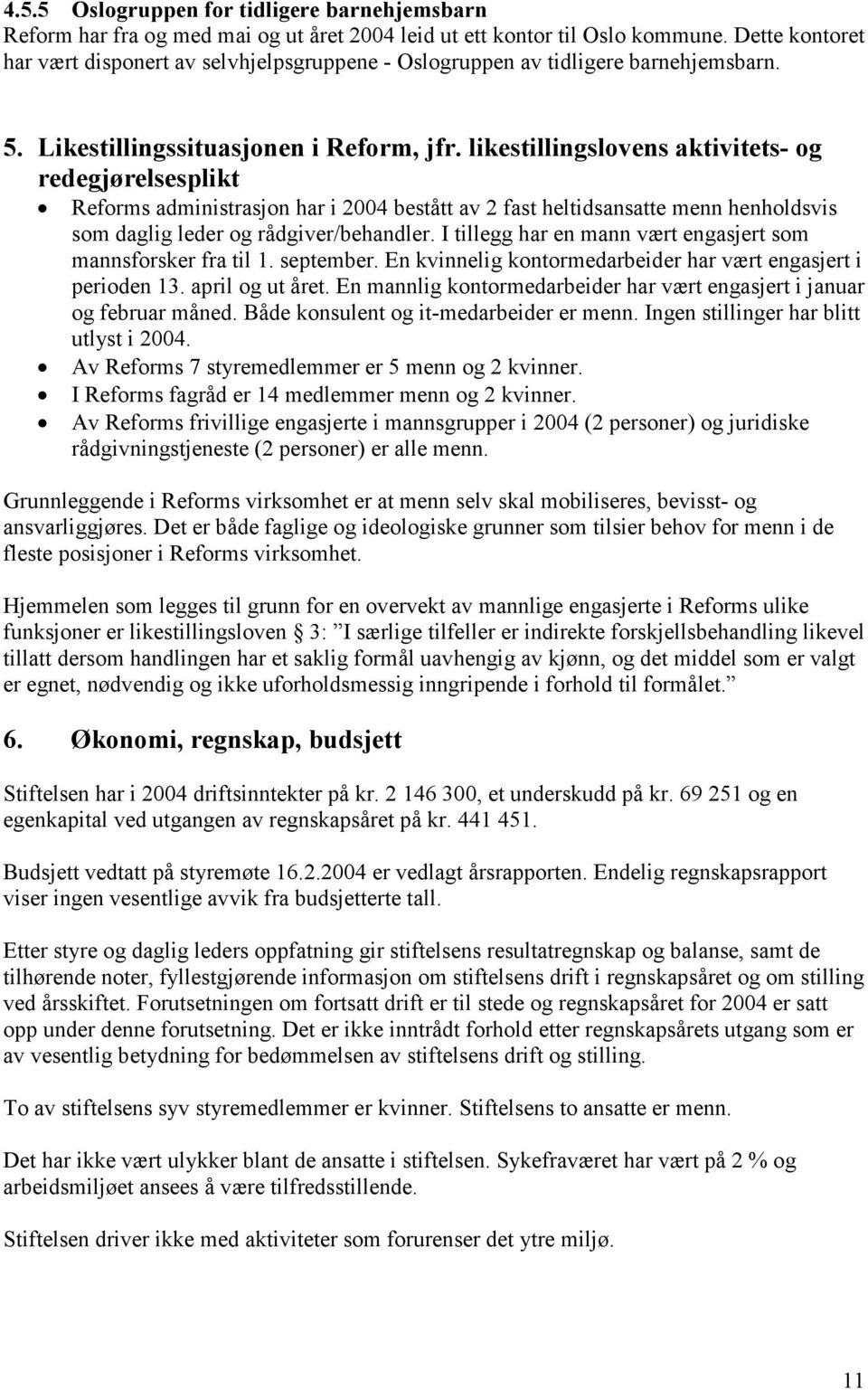 likestillingslovens aktivitets- og redegjørelsesplikt Reforms administrasjon har i 2004 bestått av 2 fast heltidsansatte menn henholdsvis som daglig leder og rådgiver/behandler.