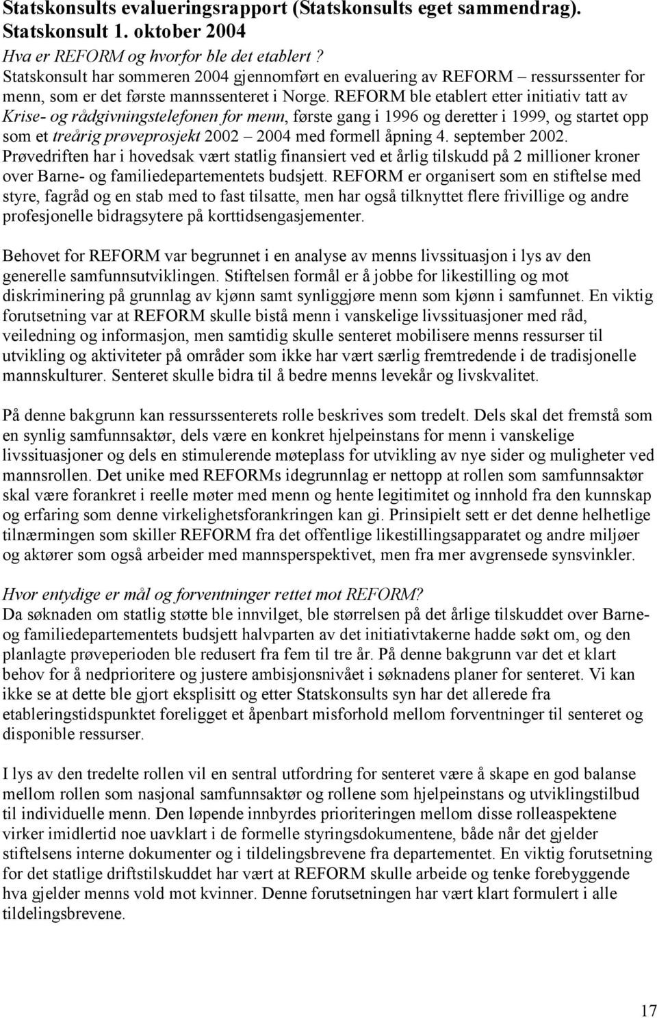 REFORM ble etablert etter initiativ tatt av Krise- og rådgivningstelefonen for menn, første gang i 1996 og deretter i 1999, og startet opp som et treårig prøveprosjekt 2002 2004 med formell åpning 4.