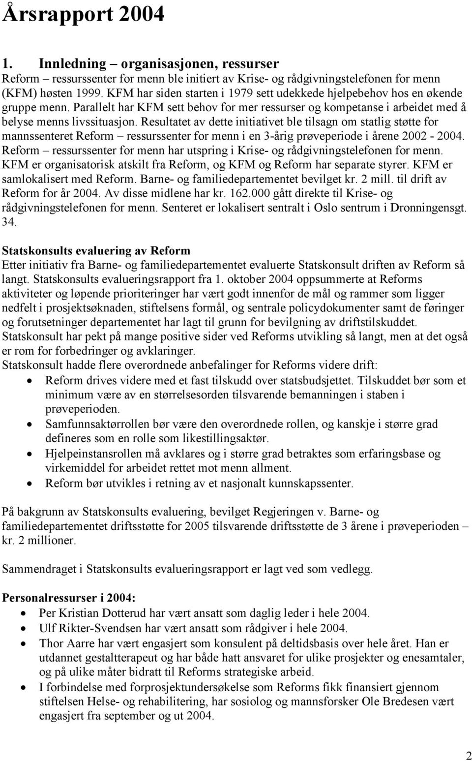 Resultatet av dette initiativet ble tilsagn om statlig støtte for mannssenteret Reform ressurssenter for menn i en 3-årig prøveperiode i årene 2002-2004.